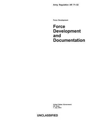 Book cover for Army Regulation AR 71-32 Force Development and Documentation 1 July 2013