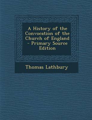 Book cover for A History of the Convocation of the Church of England - Primary Source Edition