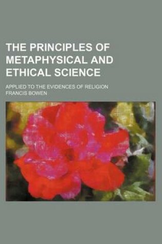 Cover of The Principles of Metaphysical and Ethical Science; Applied to the Evidences of Religion