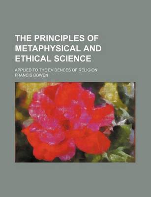 Book cover for The Principles of Metaphysical and Ethical Science; Applied to the Evidences of Religion