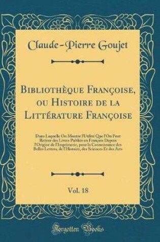 Cover of Bibliotheque Francoise, ou Histoire de la Litterature Francoise, Vol. 18