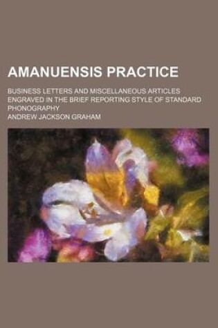 Cover of Amanuensis Practice; Business Letters and Miscellaneous Articles Engraved in the Brief Reporting Style of Standard Phonography