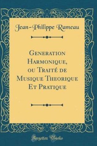 Cover of Generation Harmonique, Ou Traite de Musique Theorique Et Pratique (Classic Reprint)