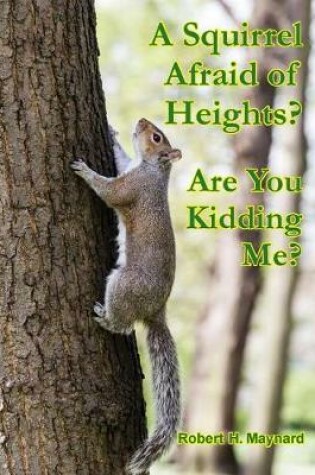 Cover of A Squirrel Afraid of Heights? Are You Kidding Me?