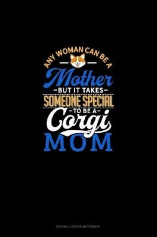 Cover of Any Woman Can Be A Mother But It Takes Someone Special To Be A Corgi Mommy