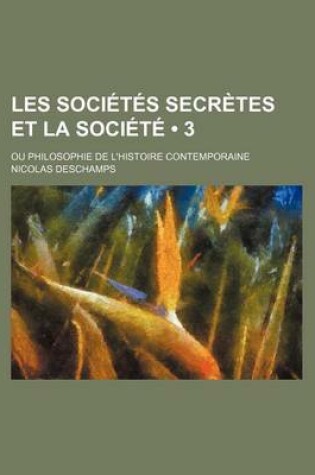 Cover of Les Societes Secretes Et La Societe (3); Ou Philosophie de L'Histoire Contemporaine