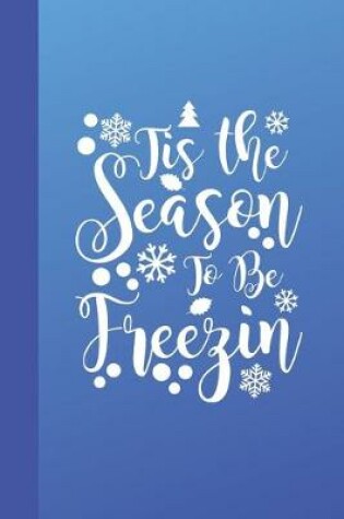 Cover of Tis The Season To Be Freezin Holiday Journal Notebook