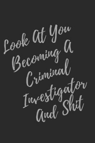 Cover of Look At You Becoming A Criminal Investigator And Shit
