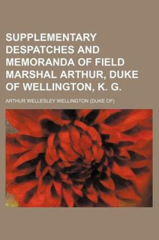 Cover of Supplementary Despatches and Memoranda of Field Marshal Arthur, Duke of Wellington, K. G. (Volume 1)
