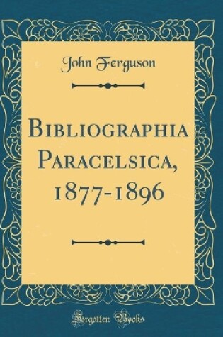 Cover of Bibliographia Paracelsica, 1877-1896 (Classic Reprint)