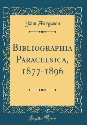Book cover for Bibliographia Paracelsica, 1877-1896 (Classic Reprint)