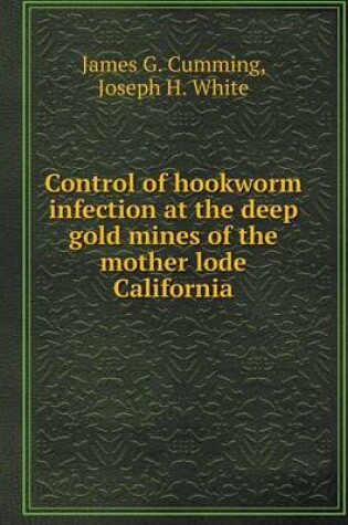 Cover of Control of hookworm infection at the deep gold mines of the mother lode California