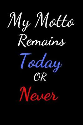 Book cover for My Motto Remains Today or Never