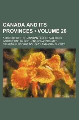 Cover of Canada and Its Provinces (Volume 20 ); A History of the Canadian People and Their Institutions by One Hundred Associates