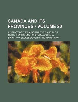 Book cover for Canada and Its Provinces (Volume 20 ); A History of the Canadian People and Their Institutions by One Hundred Associates