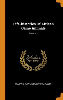 Book cover for Life-Histories of African Game Animals; Volume 1