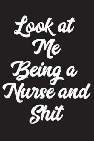 Cover of Look At Me Being A Nurse And Shit