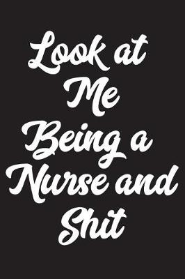 Book cover for Look At Me Being A Nurse And Shit