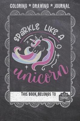 Cover of Coloring * Drawing * Journal - Sparkle Like A Unicorn