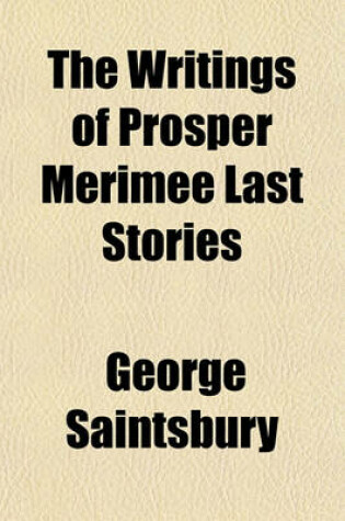 Cover of The Writings of Prosper Merimee Last Stories