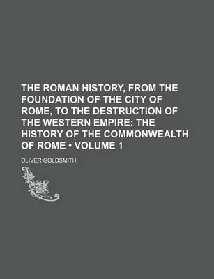 Book cover for The Roman History, from the Foundation of the City of Rome, to the Destruction of the Western Empire (Volume 1); The History of the Commonwealth of Rome