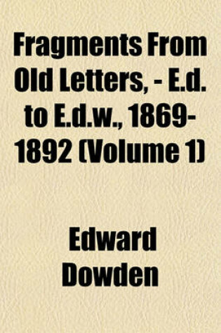 Cover of Fragments from Old Letters, - E.D. to E.D.W., 1869-1892 (Volume 1)