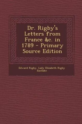 Cover of Dr. Rigby's Letters from France &C. in 1789 - Primary Source Edition