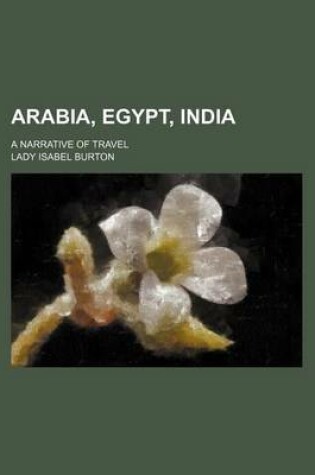 Cover of Arabia, Egypt, India; A Narrative of Travel