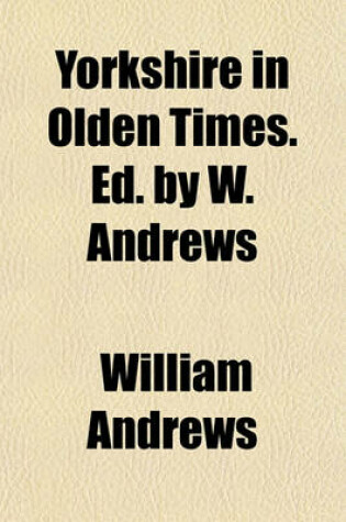 Cover of Yorkshire in Olden Times. Ed. by W. Andrews