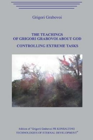 Cover of The Teachings of Grigori Grabovoi about God. Controlling Extreme Tasks.