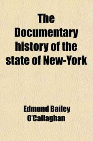 Cover of The Documentary History of the State of New-York Volume 1; Arranged Under Direction of the Hon. Christopher Morgan, Secretary of State