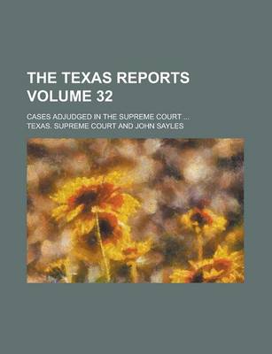 Book cover for The Texas Reports; Cases Adjudged in the Supreme Court ... Volume 32