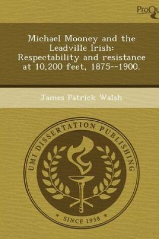 Cover of Michael Mooney and the Leadville Irish: Respectability and Resistance at 10,200 Feet