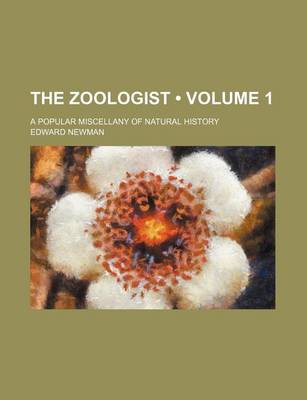 Book cover for The Zoologist (Volume 1); A Popular Miscellany of Natural History