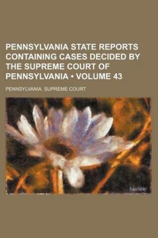 Cover of Pennsylvania State Reports Containing Cases Decided by the Supreme Court of Pennsylvania (Volume 43)