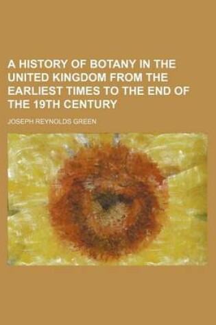 Cover of A History of Botany in the United Kingdom from the Earliest Times to the End of the 19th Century