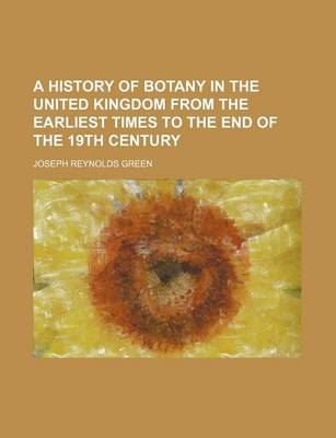 Book cover for A History of Botany in the United Kingdom from the Earliest Times to the End of the 19th Century