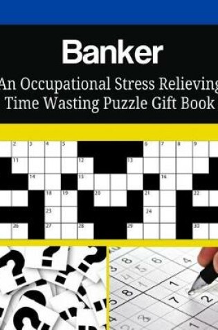 Cover of Banker An Occupational Stress Relieving Time Wasting Puzzle Gift Book