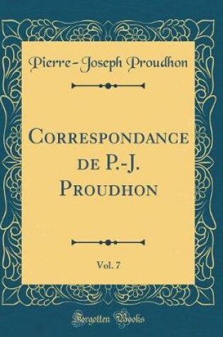 Cover of Correspondance de P.-J. Proudhon, Vol. 7 (Classic Reprint)