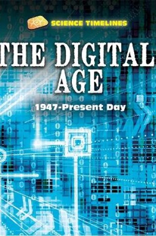 Cover of Science Timelines: The Digital Age: 1947–Present Day