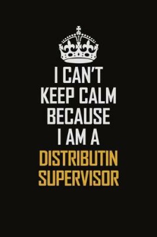 Cover of I Can't Keep Calm Because I Am A Distributin Supervisor