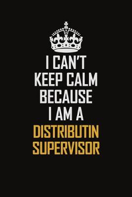 Book cover for I Can't Keep Calm Because I Am A Distributin Supervisor