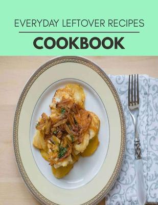 Book cover for Everyday Leftover Recipes Cookbook