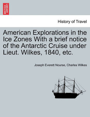 Book cover for American Explorations in the Ice Zones with a Brief Notice of the Antarctic Cruise Under Lieut. Wilkes, 1840, Etc.