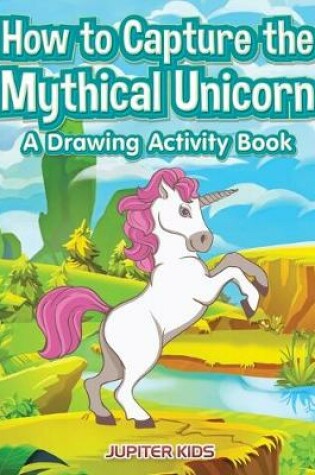 Cover of How to Capture the Mythical Unicorn