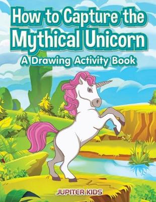 Book cover for How to Capture the Mythical Unicorn