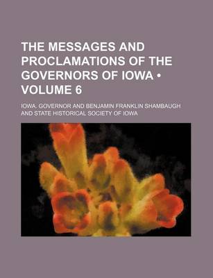 Book cover for The Messages and Proclamations of the Governors of Iowa (Volume 6 )