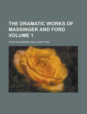 Book cover for The Dramatic Works of Massinger and Ford Volume 1