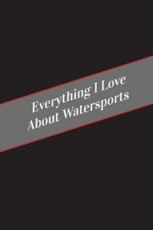 Cover of Everything I Love About Watersports