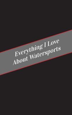 Book cover for Everything I Love About Watersports
